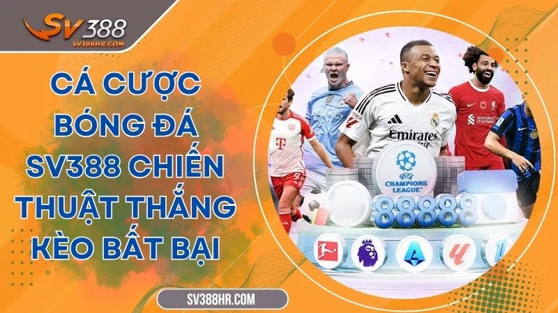 Cá Cược Bóng Đá SV388 Chiến Thuật Thắng Kèo Bất Bại
