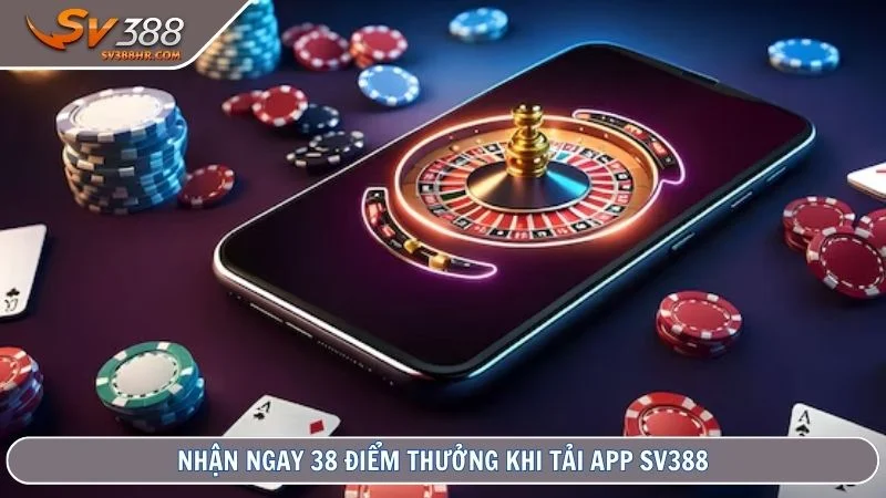 Nhận ngay 38 điểm thưởng khi tải app SV388