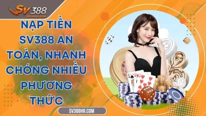 Nạp Tiền SV388 An Toàn, Nhanh Chóng Nhiều Phương Thức