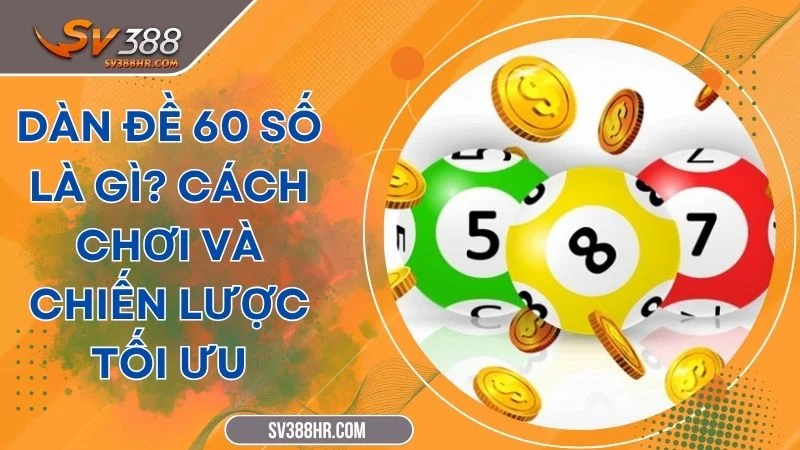 Dàn Đề 60 Số Là Gì? Cách Chơi Và Chiến Lược Tối Ưu