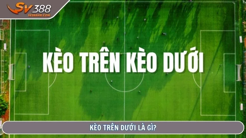 Kèo trên dưới là gì?