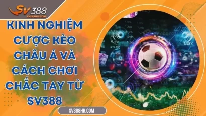 Kinh Nghiệm Cược Kèo Châu Á Và Cách Chơi Chắc Tay Từ SV388
