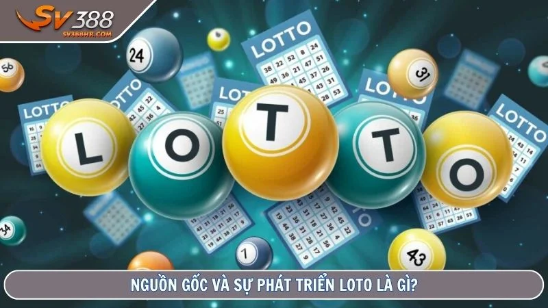 Nguồn gốc và sự phát triển Loto là gì?